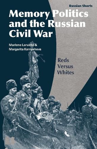 Cover image for Memory Politics and the Russian Civil War: Reds Versus Whites