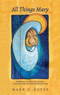 Cover image for All Things Mary: Honoring the Mother of God--An Anthology of Marian Reflections