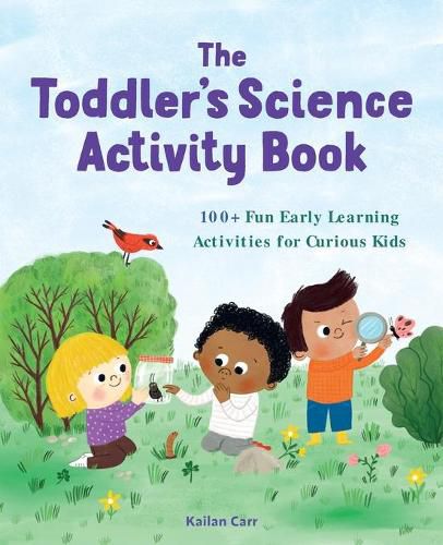 Cover image for The Toddler's Science Activity Book: 100+ Fun Early Learning Activities for Curious Kids