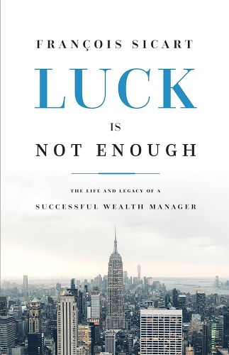 Cover image for Luck Is Not Enough: The Life and Legacy of a Successful Wealth Manager