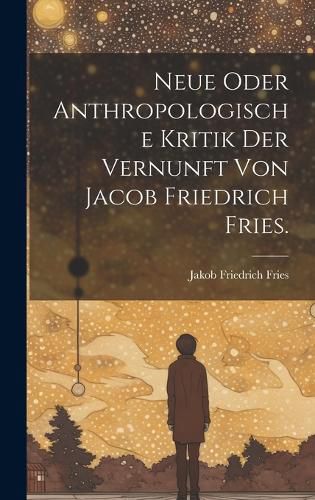 Cover image for Neue oder anthropologische Kritik der Vernunft von Jacob Friedrich Fries.