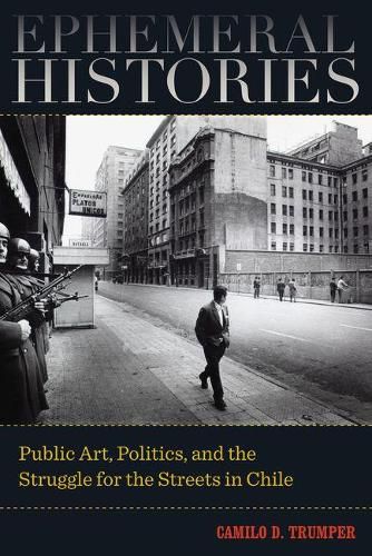 Cover image for Ephemeral Histories: Public Art, Politics, and the Struggle for the Streets in Chile