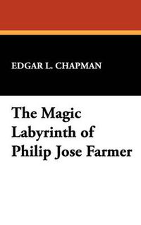 Cover image for The Magic Labyrinth of Philip Jose Farmer