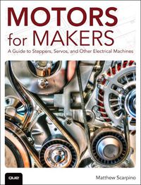 Cover image for Motors for Makers: A Guide to Steppers, Servos, and Other Electrical Machines