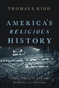 Cover image for America's Religious History: Faith, Politics, and the Shaping of a Nation