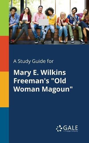 A Study Guide for Mary E. Wilkins Freeman's Old Woman Magoun