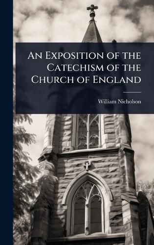 Cover image for An Exposition of the Catechism of the Church of England