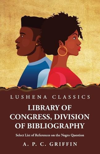 Cover image for Library of Congress, Division of Bibliography Select List of References on the Negro Question