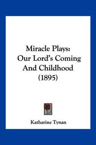 Cover image for Miracle Plays: Our Lord's Coming and Childhood (1895)