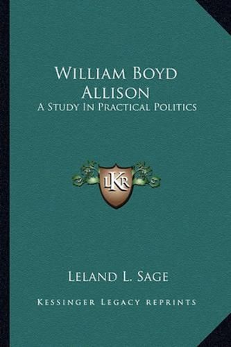 William Boyd Allison: A Study in Practical Politics