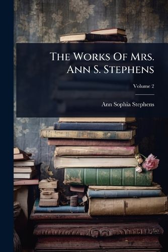 Cover image for The Works Of Mrs. Ann S. Stephens