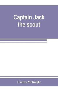 Cover image for Captain Jack, the scout; or, The Indian wars about Old Fort Duquesne; An historical novel