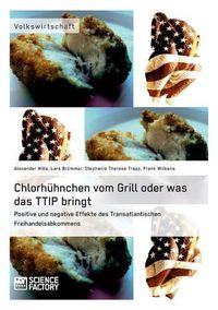 Cover image for Chlorhuhnchen vom Grill oder was das TTIP bringt. Positive und negative Effekte des Transatlantischen Freihandelsabkommens