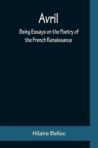 Cover image for Avril: Being Essays on the Poetry of the French Renaissance