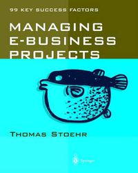 Cover image for Managing e-business Projects: 99 Key Success Factors