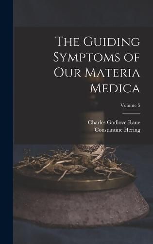 Cover image for The Guiding Symptoms of Our Materia Medica; Volume 5