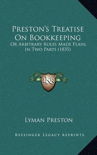 Cover image for Preston's Treatise on Bookkeeping: Or Arbitrary Rules Made Plain, in Two Parts (1835)