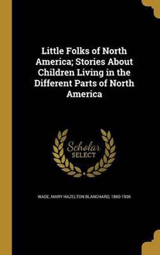 Cover image for Little Folks of North America; Stories about Children Living in the Different Parts of North America