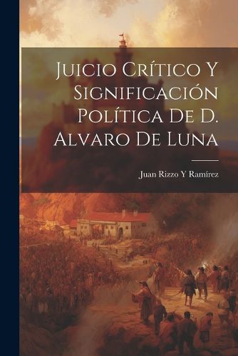 Cover image for Juicio Critico Y Significacion Politica De D. Alvaro De Luna