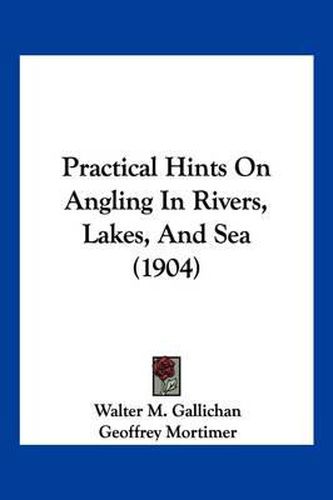 Cover image for Practical Hints on Angling in Rivers, Lakes, and Sea (1904)