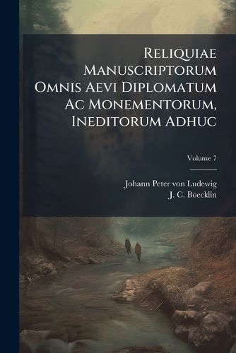 Cover image for Reliquiae Manuscriptorum Omnis Aevi Diplomatum AC Monementorum, Ineditorum Adhuc, Volume 7