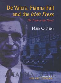 Cover image for De Valera, Fianna Fail and the  Irish Press: The Truth in the News?