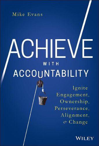 Achieve with Accountability - Ignite Engagement, Ownership, Perseverance, Alignment, and Change