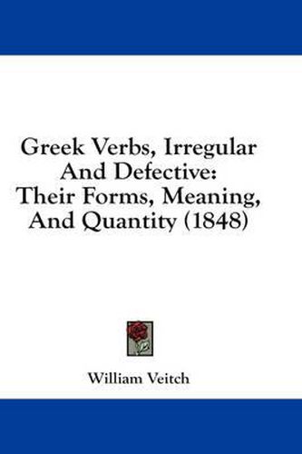 Cover image for Greek Verbs, Irregular and Defective: Their Forms, Meaning, and Quantity (1848)