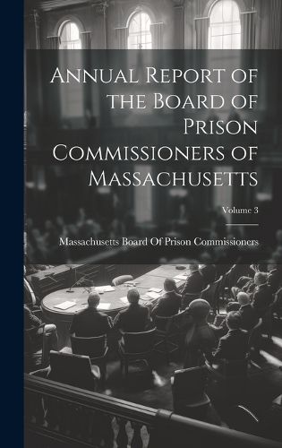 Cover image for Annual Report of the Board of Prison Commissioners of Massachusetts; Volume 3