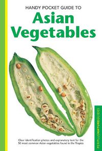 Cover image for Handy Pocket Guide to Asian Vegetables: Clear Identification Photos and Explanatory Text for the 50 most Common Asian Vegetables found in the Tropics