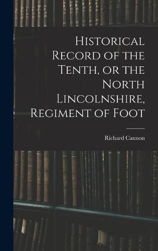 Historical Record of the Tenth, or the North Lincolnshire, Regiment of Foot