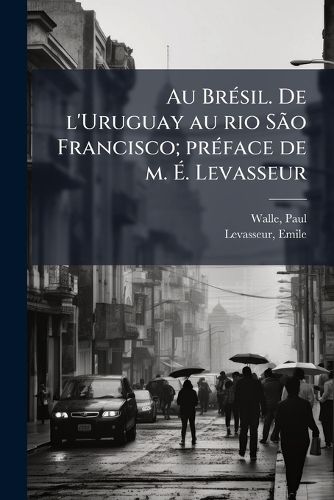 Cover image for Au Br Sil. de L'Uruguay Au Rio S O Francisco; PR Face de M. . Levasseur