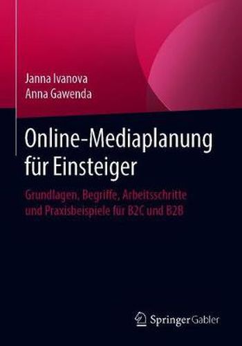 Cover image for Online-Mediaplanung fur Einsteiger: Grundlagen, Begriffe, Arbeitsschritte und Praxisbeispiele fur B2C und B2B
