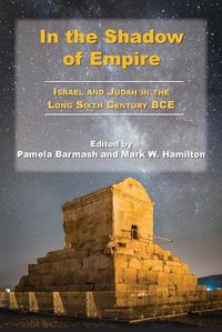 Cover image for In the Shadow of Empire: Israel and Judah in the Long Sixth Century BCE