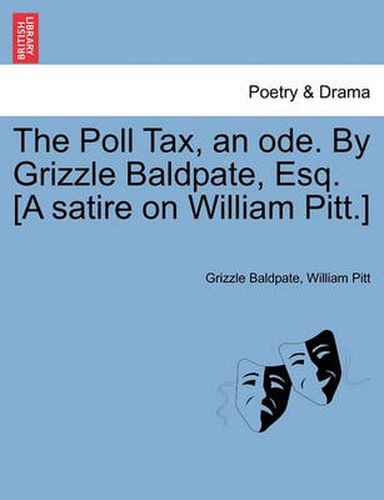 Cover image for The Poll Tax, an Ode. by Grizzle Baldpate, Esq. [a Satire on William Pitt.]