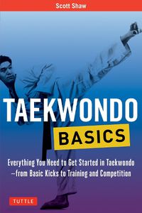 Cover image for Taekwondo Basics: Everything You Need to Get Started in Taekwondo - from Basic Kicks to Training and Competition