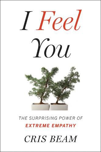 Cover image for I Feel You: The Surprising Power of Extreme Empathy