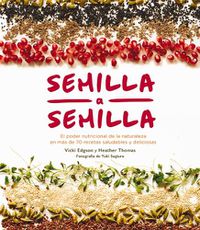 Cover image for Semilla a Semilla: El Poder Nutricional de la Naturaleza En Mas de 70 Recetas Saludables Y Deliciosas