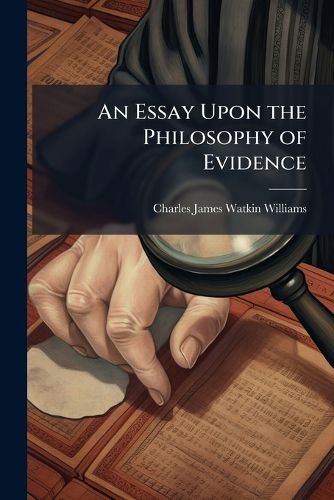 Cover image for An Essay Upon the Philosophy of Evidence