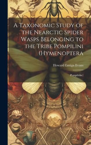 Cover image for A Taxonomic Study of the Nearctic Spider Wasps Belonging to the Tribe Pompilini (Hymenoptera