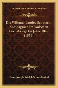 Cover image for Die Wiltauer Landes-Schutzen-Kompagnien Im Walschen Grenzkriege Im Jahre 1848 (1854)