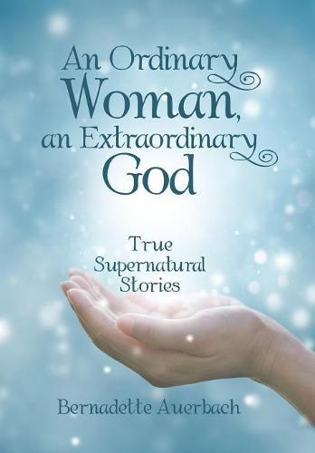 Cover image for An Ordinary Woman, an Extraordinary God: True Supernatural Stories