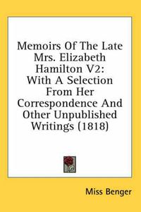 Cover image for Memoirs of the Late Mrs. Elizabeth Hamilton V2: With a Selection from Her Correspondence and Other Unpublished Writings (1818)