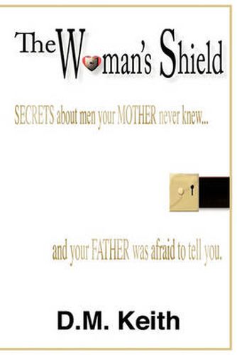 Cover image for The Woman's Shield: (Secrets About Men Your MOTHER Never Knew ...And Your FATHER Was Afraid To Tell You.)