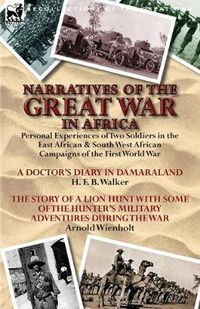 Cover image for Narratives of the Great War in Africa: Personal Experiences of Two Soldiers in the East African & South West African Campaigns of the First World War