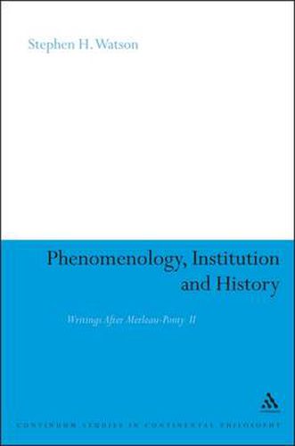 Cover image for Phenomenology, Institution and History: Writings After Merleau-Ponty II