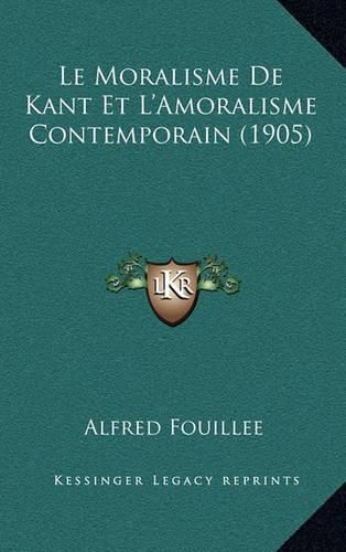 Le Moralisme de Kant Et L'Amoralisme Contemporain (1905)