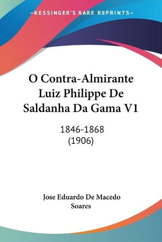 Cover image for O Contra-Almirante Luiz Philippe de Saldanha Da Gama V1: 1846-1868 (1906)