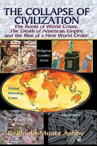 Cover image for THE COLLAPSE OF CIVILIZATION, The Roots of World Crises, The Death of American Empire & The Rise of a New World Order