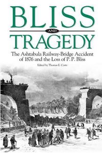 Cover image for Bliss and Tragedy: The Ashtabula Railway-Bridge Accident of 1876 and the Loss of P.P. Bliss